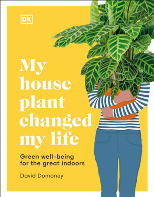 My House Plant Changed My Life: Green well-being for the great indoors