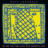 Half Japanese - We Are they Who Ache With Amorous Love Vinyl Record Album Art