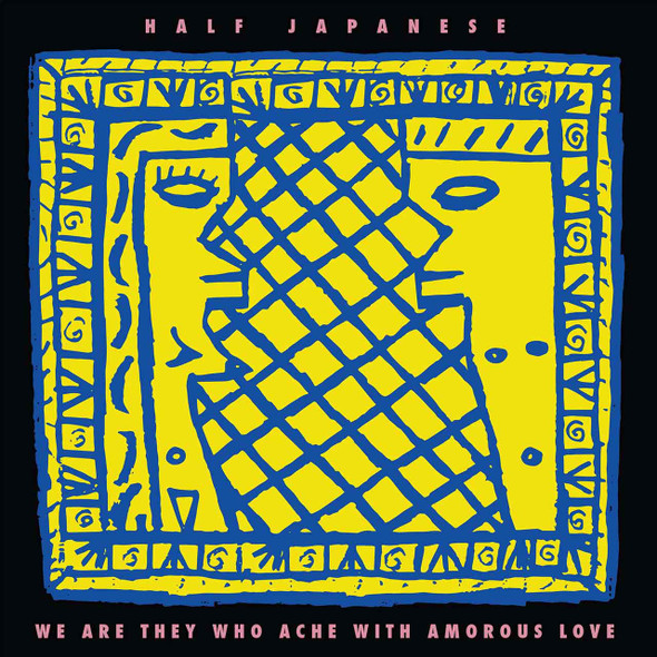 Half Japanese - We Are they Who Ache With Amorous Love Vinyl Record Album Art