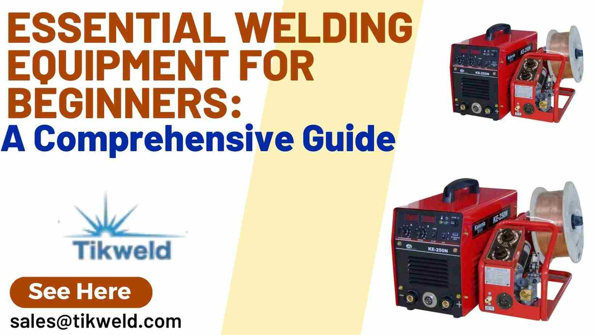 ​Essential Welding Equipment for Beginners: A Comprehensive Guide