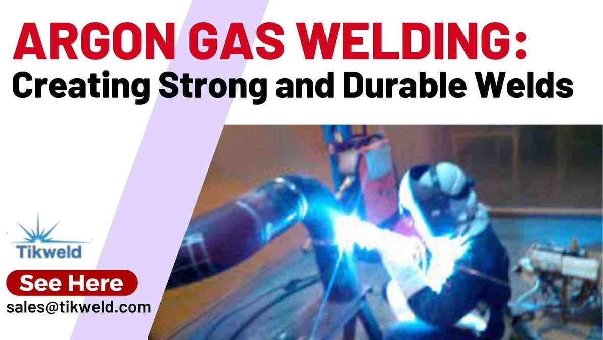 Argon Gas Welding: Creating Strong and Durable Welds