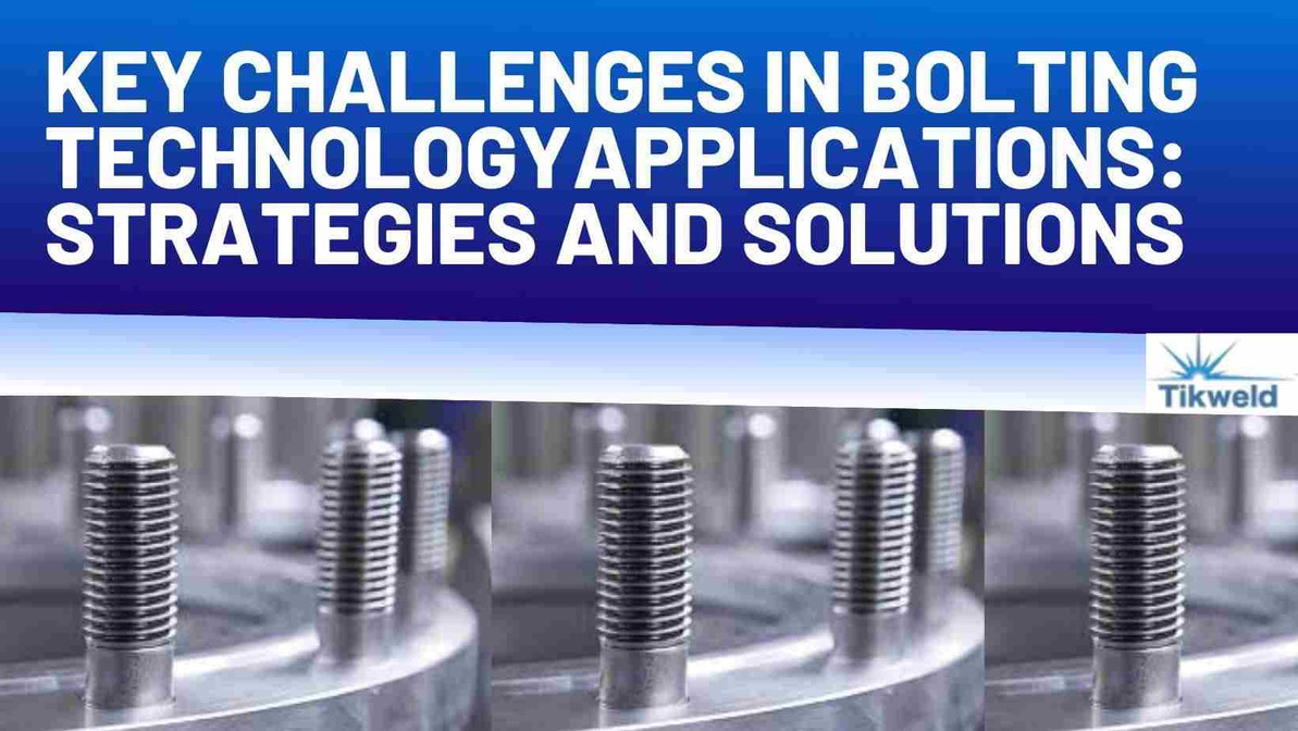 Key Challenges in Bolting Technology Applications: Strategies and Solutions