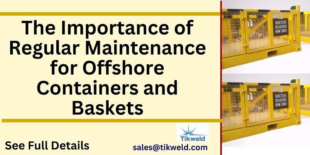 The Importance of Regular Maintenance for Offshore Containers and Baskets