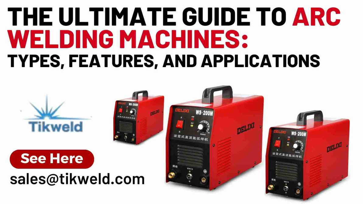 The Ultimate Guide to Arc Welding Machines: Types, Features, and Applications