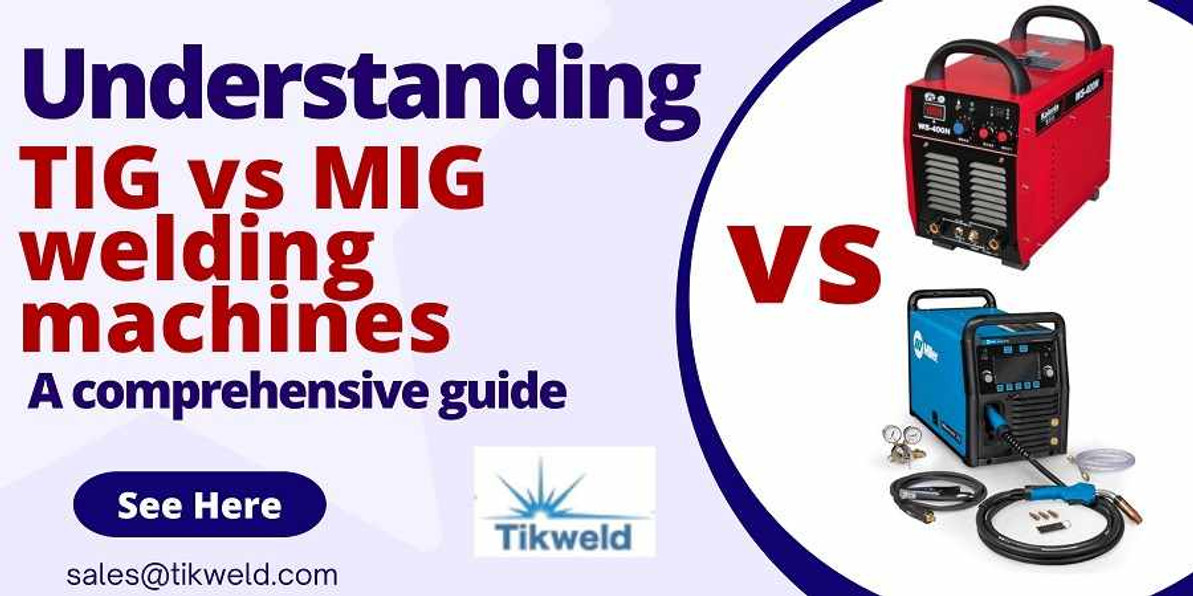 Understanding TIG vs MIG welding machines: A comprehensive guide - Tikweld  products and Services