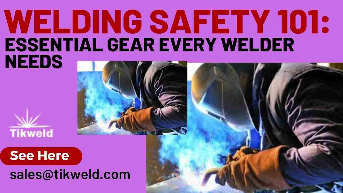 Welding Safety 101: Essential Gear Every Welder Needs - Tikweld