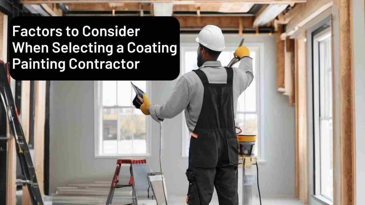 Factors to Consider When Selecting a Coating Painting Contractor Factors to Consider When Selecting a Coating Painting Contractor