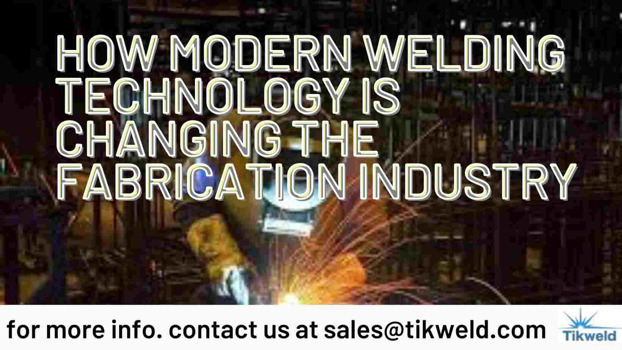 ​How Modern Welding Technology is Changing the Fabrication Industry
