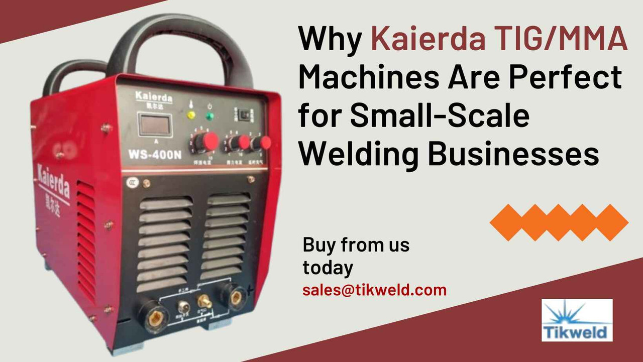 ​Why Kaierda TIG/MMA Machines Are Perfect for Small-Scale Welding Businesses