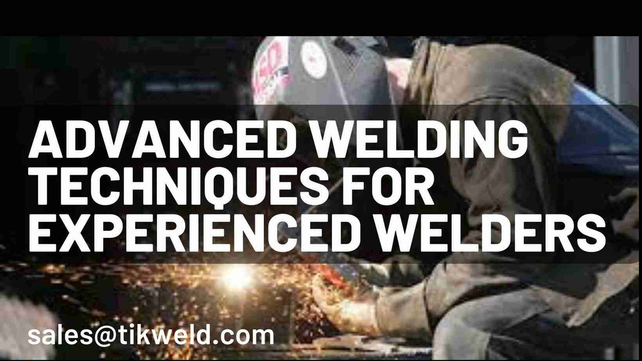 Advanced Welding Techniques for Experienced Welders  Advanced Welding Techniques for Experienced Welders