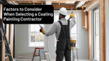 ​Factors to Consider When Selecting a Coating Painting Contractor