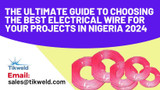 ​The Ultimate Guide to Choosing the Best Electrical Wire for Your Projects in Nigeria 2024