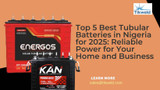 ​Top 5 Best Tubular Batteries in Nigeria for 2025: Reliable Power for Your Home and Business
