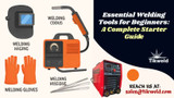 Essential Welding Tools for Beginners: A Complete Starter Guide