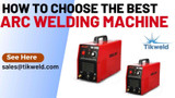 How to Choose the Best Arc Welding Machine 