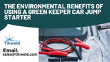 The Environmental Benefits of Using a Green Keeper Car Jump Starter