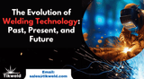 The Evolution of Welding Technology: Past, Present, and Future  