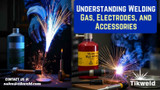 Understanding Welding Gas, Electrodes, and Accessories