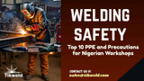 Welding Safety: Top 10 PPE and Precautions for Nigerian Workshops
