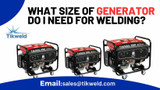 ​What size of generator do I need for welding?