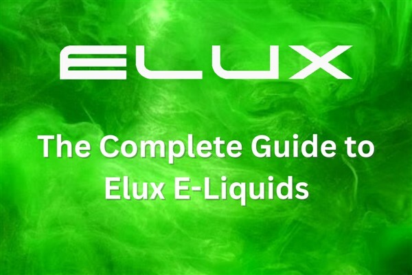 The Complete Guide to Elux E-Liquids
