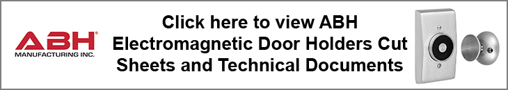 Click Here To View ABH Electromagnetic Door Holders Technical Documents and Cut Sheets