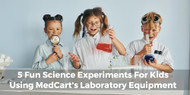 5 Fun Science Experiments For Kids Using MedCart's Laboratory Equipment