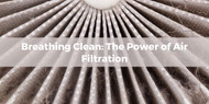 Breathing Clean: The Power of Air Filtration