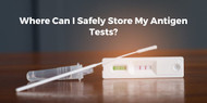 ​Where Can I Safely Store My Antigen Tests?