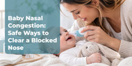 Baby Nasal Congestion: Safe Ways to Clear a Blocked Nose