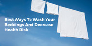 Best Ways To Wash Your Beddings And Decrease Health Risk