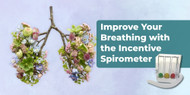 Improve Your Breathing with the Incentive Spirometer