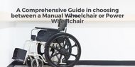 A Comprehensive Guide in choosing between a Manual Wheelchair or Power Wheelchair