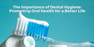 The Importance of Dental Hygiene: Promoting Oral Health for a Better Life