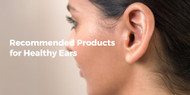 ​Recommended Products for Healthy Ears
