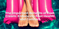 The Important Benefits of Foot Cream: Enhancing Foot Health and Comfort