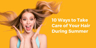 10 Ways to Take Care of Your Hair During Summer 