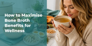 How to Maximise Bone Broth Benefits for Wellness
