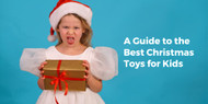 ​A Guide to the Best Christmas Toys for Kids