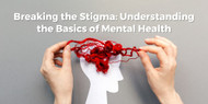 Breaking the Stigma: Understanding the Basics of Mental Health