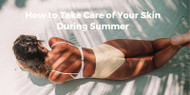 ​How to Take Care of Your Skin During Summer