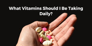 What Vitamins Should I Be Taking Daily?