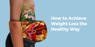 How to Achieve Weight Loss the Healthy Way