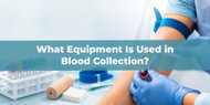What Equipment Is Used in Blood Collection?
