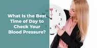 What Is the Best Time of Day to Check Your Blood Pressure?