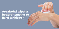 ​Are alcohol wipes a better alternative to hand sanitizers?
