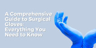 A Comprehensive Guide to Surgical Gloves: Everything You Need to Know