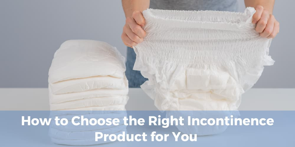 Choosing the right incontinence product is important for comfort and ...