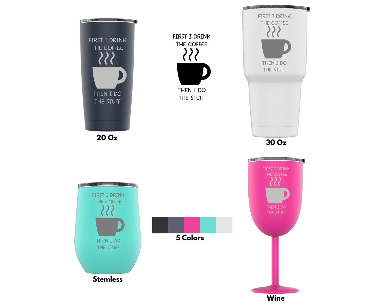 Laser Engraved First I Drink The Coffee Stainless Steel Powder Coated  Tumbler + Splash Proof Lid