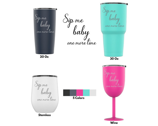 Laser Engraved Sip Me Baby One More Time Stainless Steel Powder Coated Tumbler + Splash Proof Lid + 2 Straws* Triple Insulated